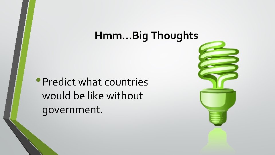 Hmm…Big Thoughts • Predict what countries would be like without government. 