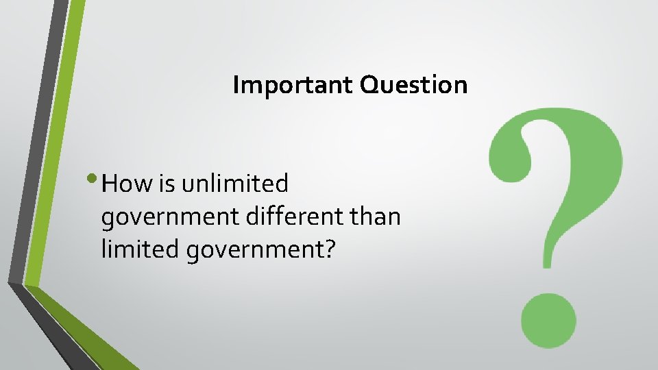 Important Question • How is unlimited government different than limited government? 