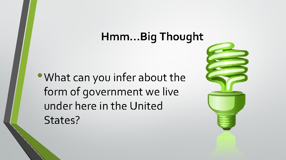 Hmm…Big Thought • What can you infer about the form of government we live