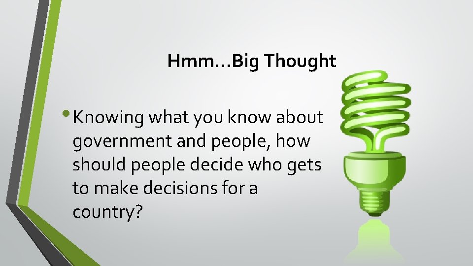 Hmm…Big Thought • Knowing what you know about government and people, how should people