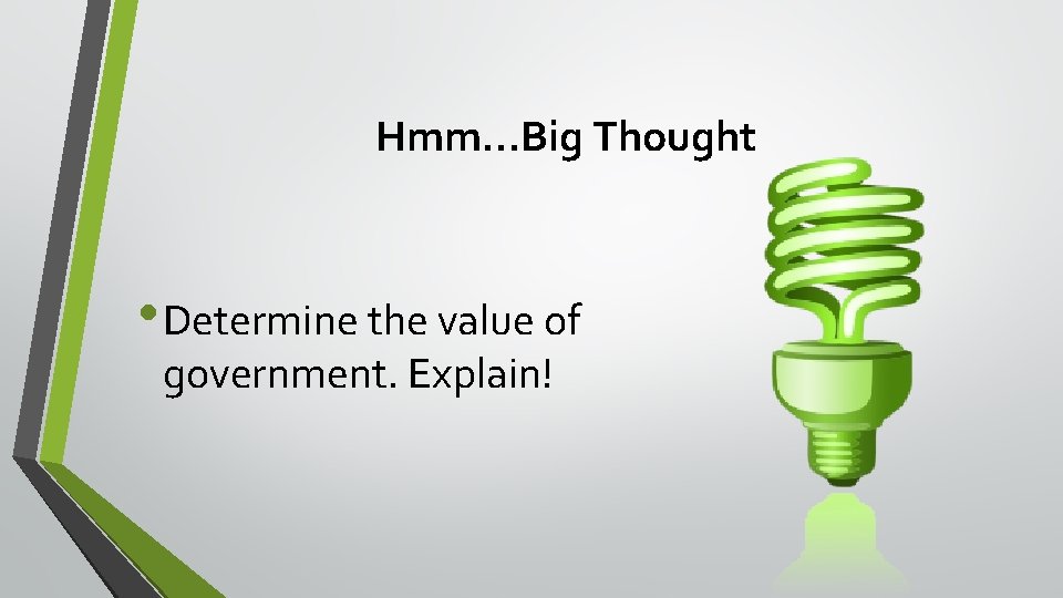 Hmm…Big Thought • Determine the value of government. Explain! 