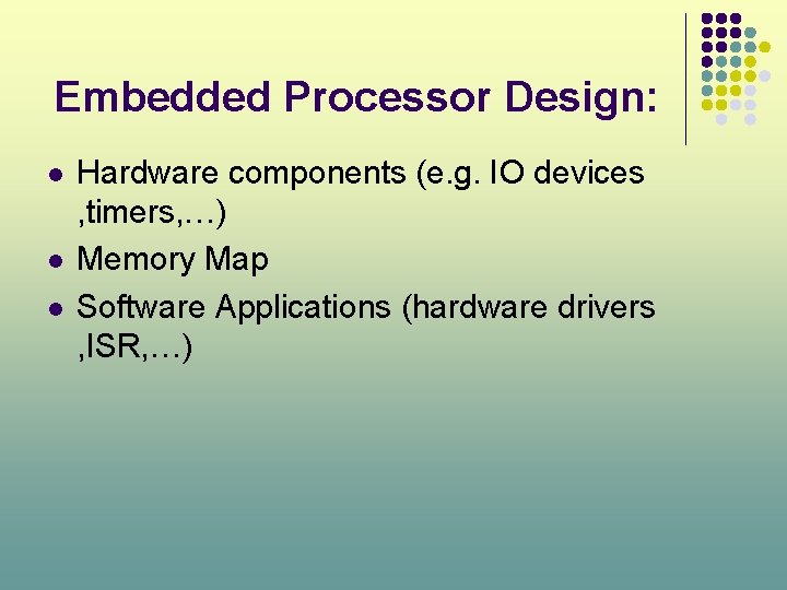 Embedded Processor Design: l l l Hardware components (e. g. IO devices , timers,