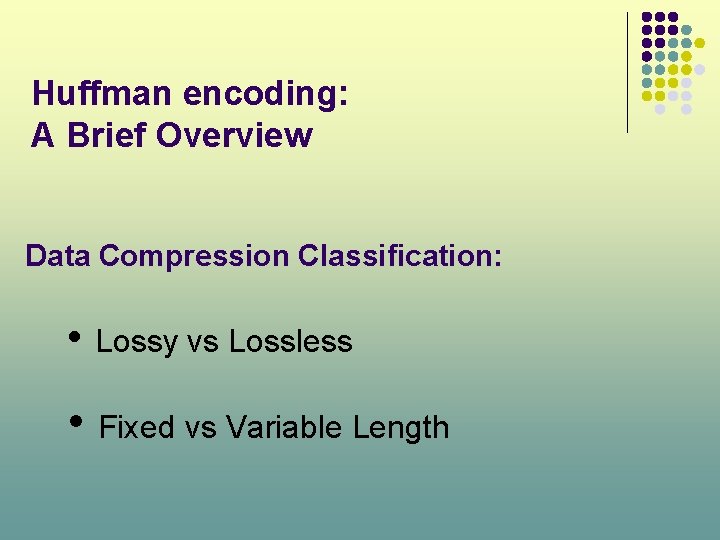 Huffman encoding: A Brief Overview Data Compression Classification: • Lossy vs Lossless • Fixed