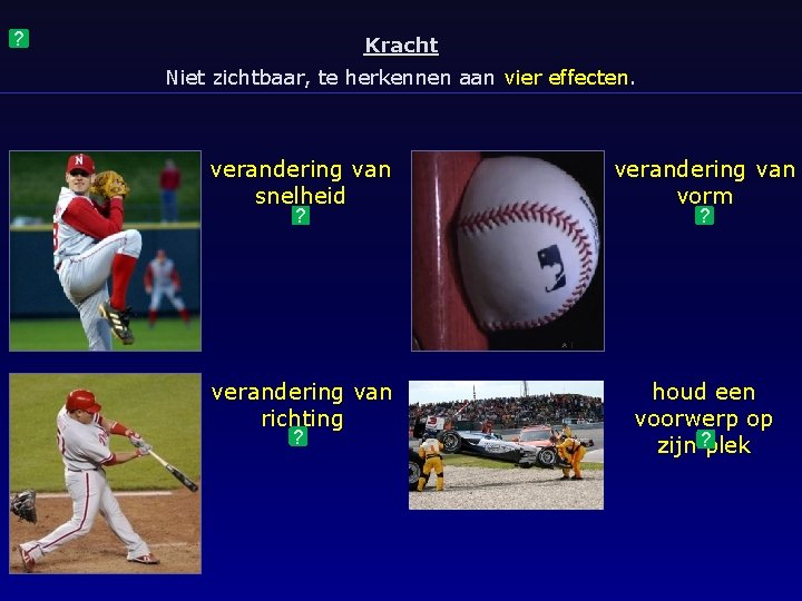 ? Kracht Niet zichtbaar, te herkennen aan vier effecten. verandering van snelheid verandering van