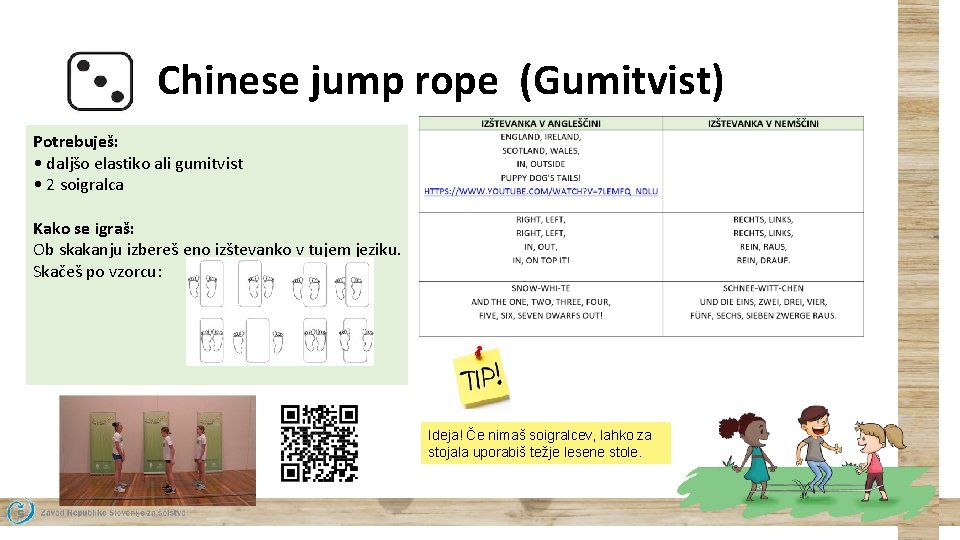 Chinese jump rope (Gumitvist) Potrebuješ: • daljšo elastiko ali gumitvist • 2 soigralca Kako
