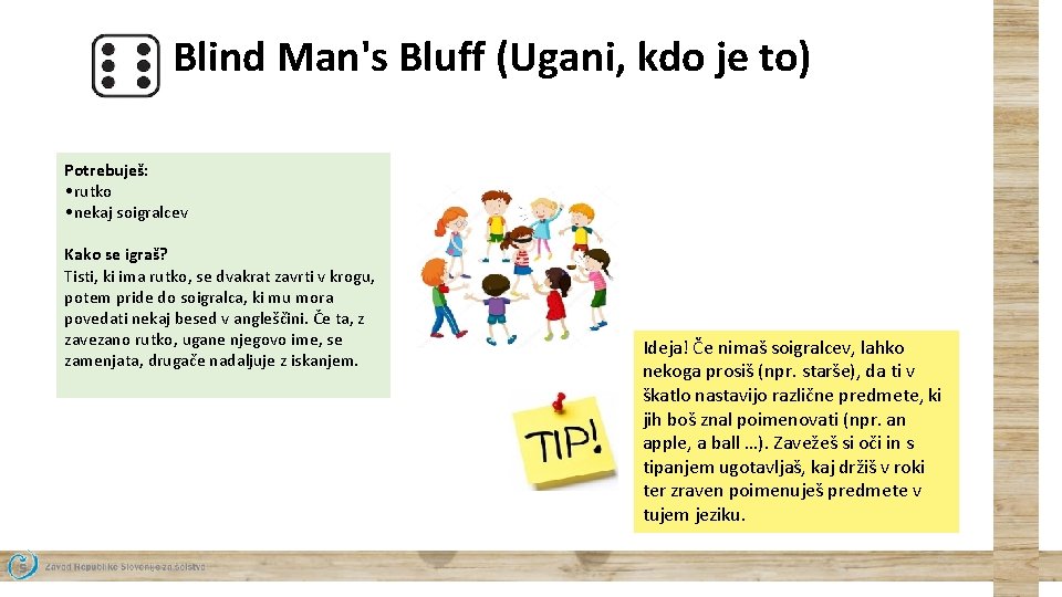 Blind Man's Bluff (Ugani, kdo je to) Potrebuješ: • rutko • nekaj soigralcev Kako