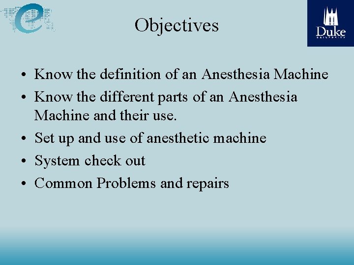Objectives • Know the definition of an Anesthesia Machine • Know the different parts Objectives • Know the definition of an Anesthesia Machine • Know the different parts