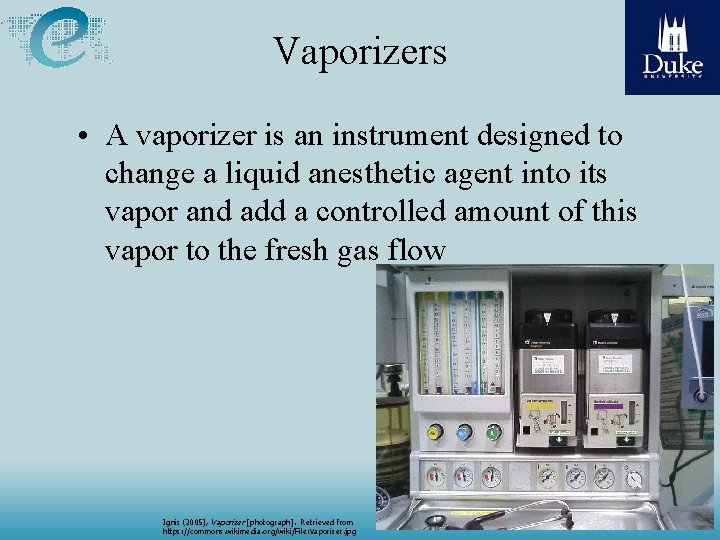 Vaporizers • A vaporizer is an instrument designed to change a liquid anesthetic agent Vaporizers • A vaporizer is an instrument designed to change a liquid anesthetic agent