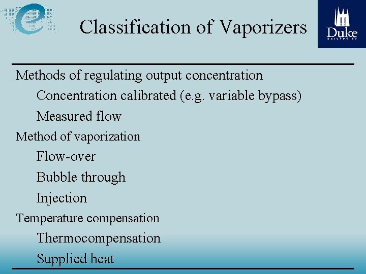 Classification of Vaporizers Methods of regulating output concentration Concentration calibrated (e. g. variable bypass) Classification of Vaporizers Methods of regulating output concentration Concentration calibrated (e. g. variable bypass)