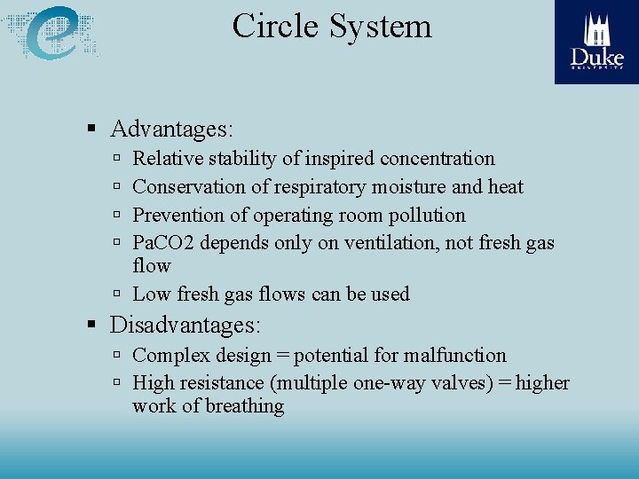 Circle System Advantages: Relative stability of inspired concentration Conservation of respiratory moisture and heat Circle System Advantages: Relative stability of inspired concentration Conservation of respiratory moisture and heat