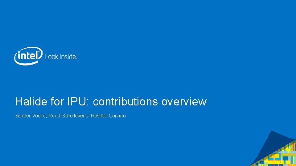 Halide for IPU: contributions overview Sander Vocke, Ruud Schellekens, Rosilde Corvino 