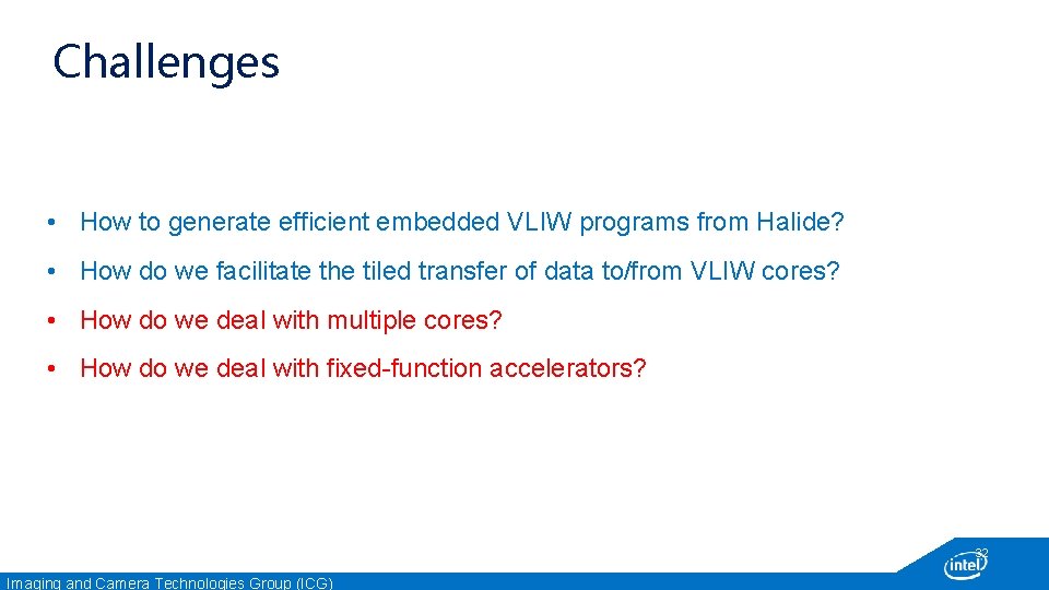 Challenges • How to generate efficient embedded VLIW programs from Halide? • How do