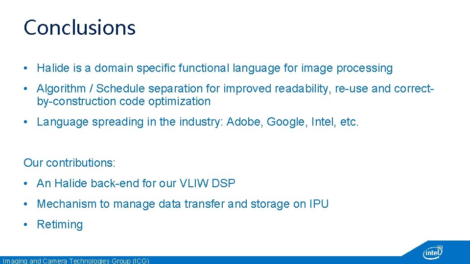 Conclusions • Halide is a domain specific functional language for image processing • Algorithm