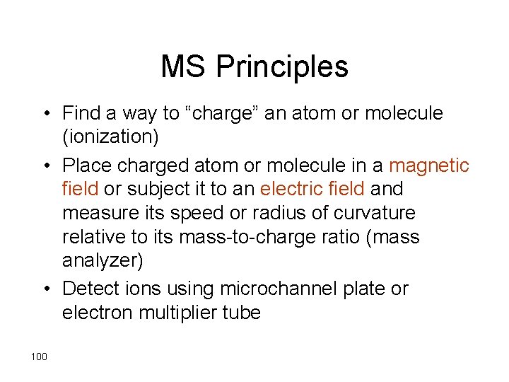 MS Principles • Find a way to “charge” an atom or molecule (ionization) •
