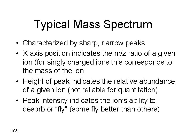 Typical Mass Spectrum • Characterized by sharp, narrow peaks • X-axis position indicates the