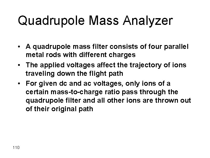 Quadrupole Mass Analyzer • A quadrupole mass filter consists of four parallel metal rods