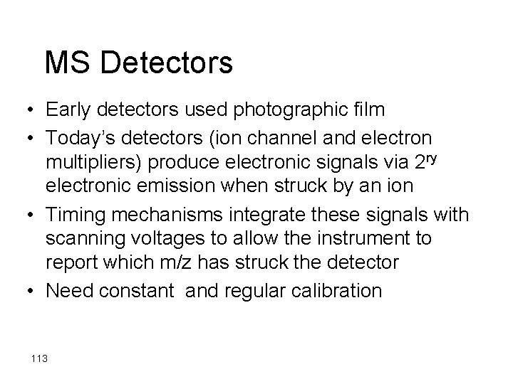 MS Detectors • Early detectors used photographic film • Today’s detectors (ion channel and