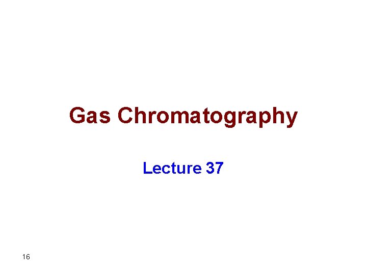 Gas Chromatography Lecture 37 16 