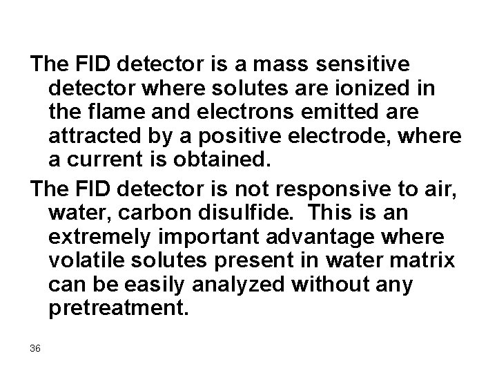 The FID detector is a mass sensitive detector where solutes are ionized in the