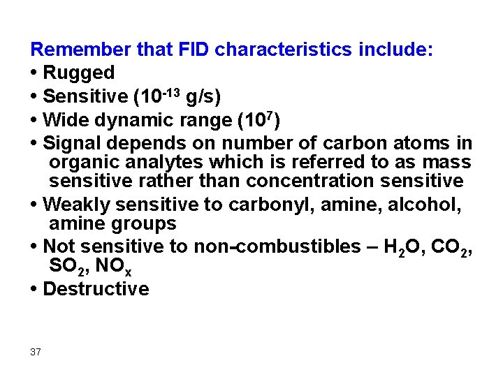 Remember that FID characteristics include: • Rugged • Sensitive (10 -13 g/s) • Wide