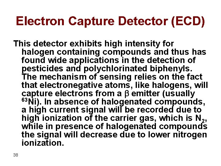 Electron Capture Detector (ECD) This detector exhibits high intensity for halogen containing compounds and