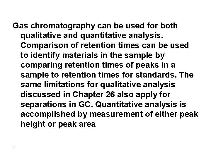 Gas chromatography can be used for both qualitative and quantitative analysis. Comparison of retention
