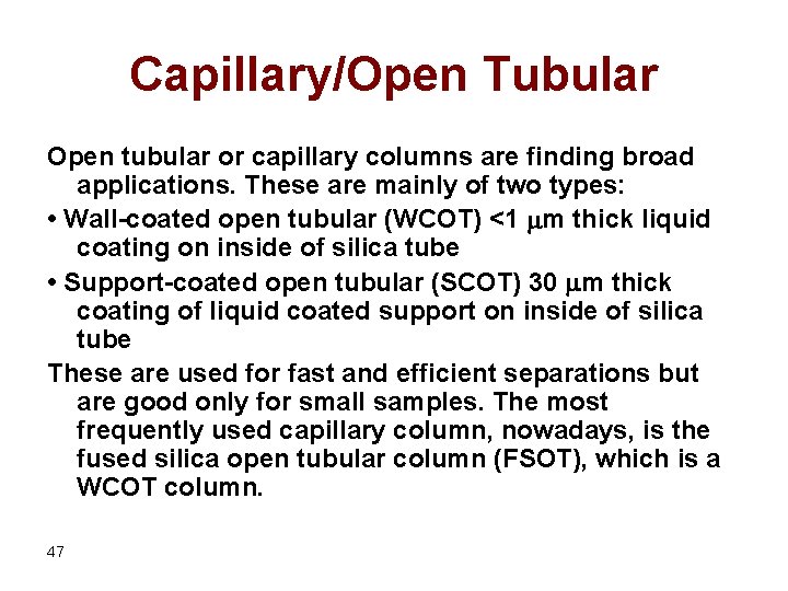 Capillary/Open Tubular Open tubular or capillary columns are finding broad applications. These are mainly