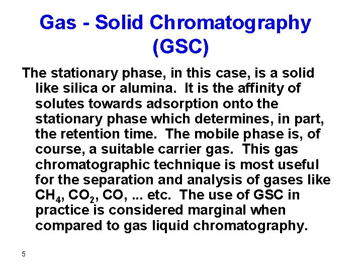 Gas - Solid Chromatography (GSC) The stationary phase, in this case, is a solid