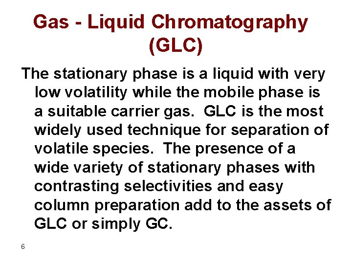 Gas - Liquid Chromatography (GLC) The stationary phase is a liquid with very low