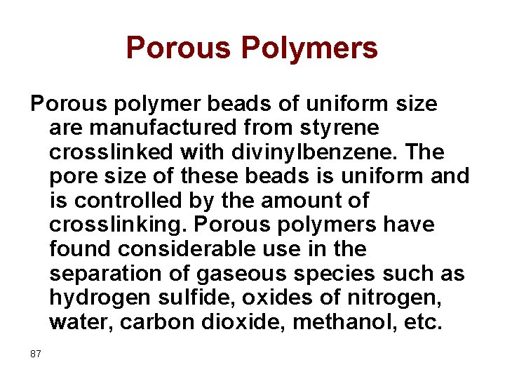 Porous Polymers Porous polymer beads of uniform size are manufactured from styrene crosslinked with