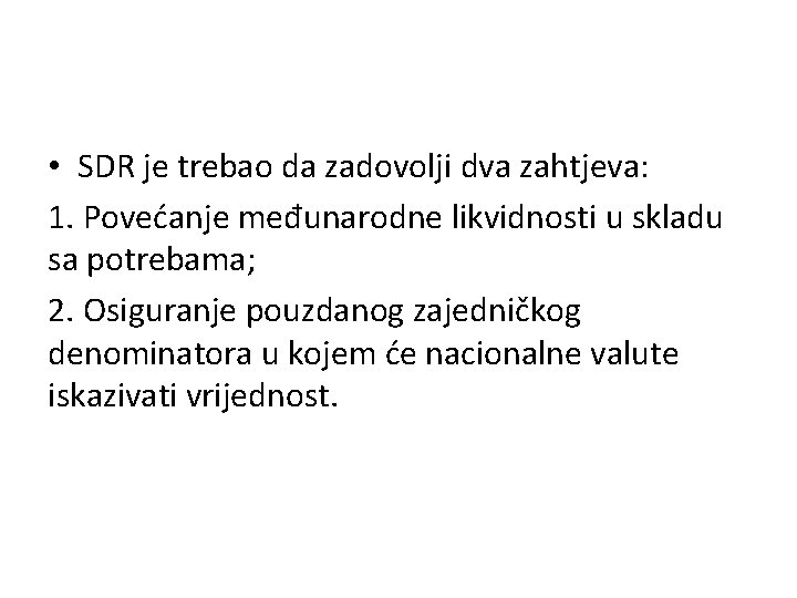  • SDR je trebao da zadovolji dva zahtjeva: 1. Povećanje međunarodne likvidnosti u