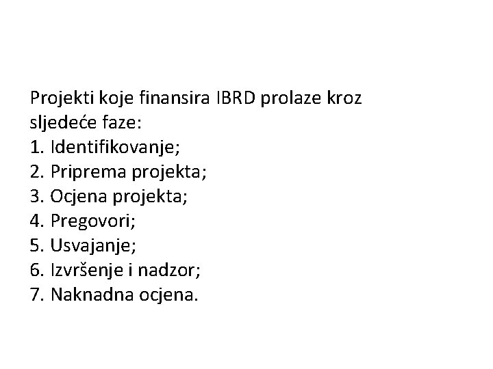 Projekti koje finansira IBRD prolaze kroz sljedeće faze: 1. Identifikovanje; 2. Priprema projekta; 3.