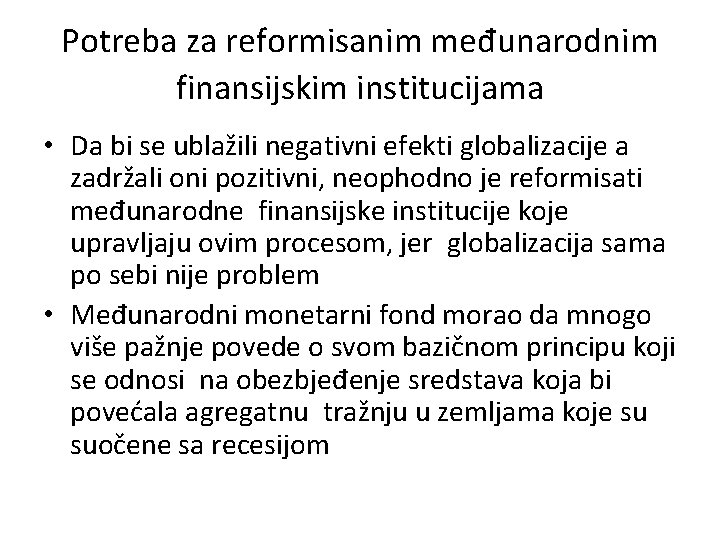 Potreba za reformisanim međunarodnim finansijskim institucijama • Da bi se ublažili negativni efekti globalizacije