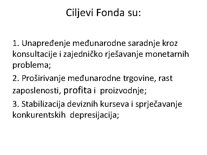 Ciljevi Fonda su: 1. Unapređenje međunarodne saradnje kroz konsultacije i zajedničko rješavanje monetarnih problema;