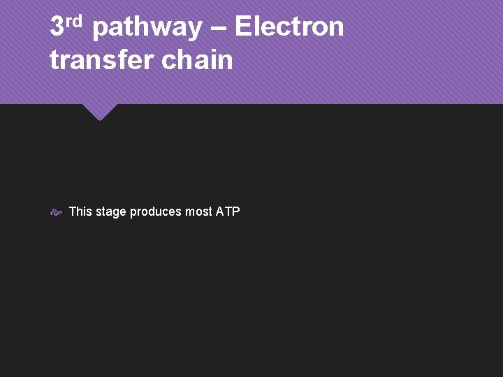 3 rd pathway – Electron transfer chain This stage produces most ATP 