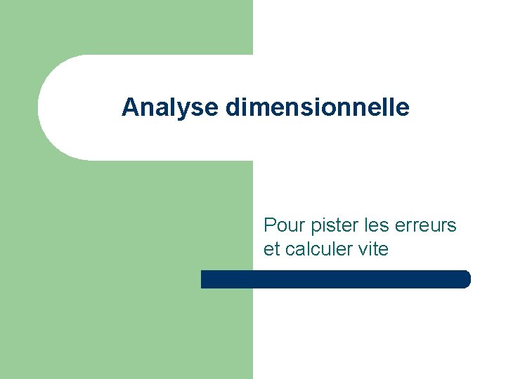 Analyse dimensionnelle Pour pister les erreurs et calculer vite 