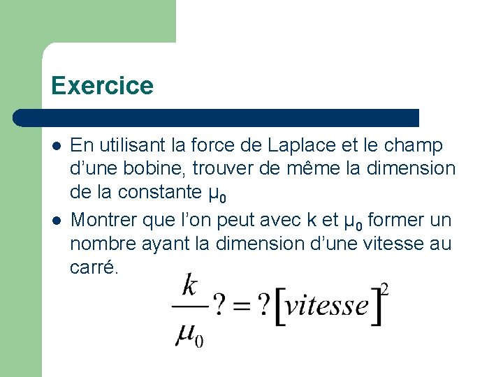 Exercice l l En utilisant la force de Laplace et le champ d’une bobine,