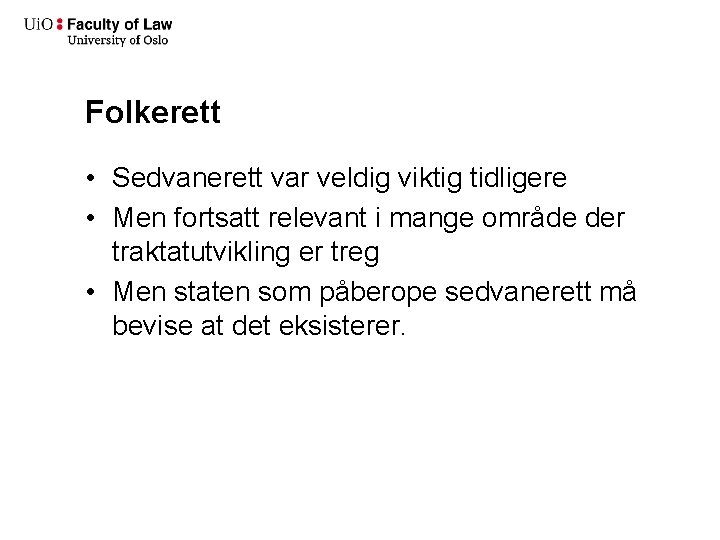 Folkerett • Sedvanerett var veldig viktig tidligere • Men fortsatt relevant i mange område