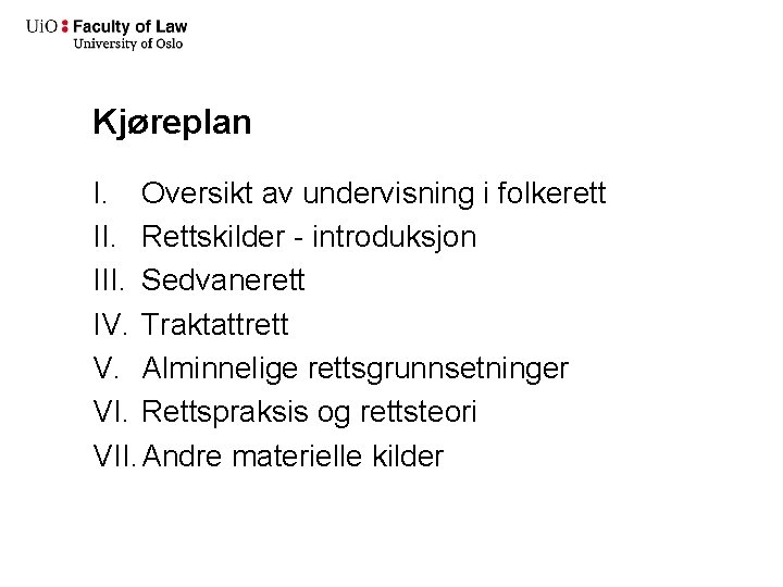 Kjøreplan I. Oversikt av undervisning i folkerett II. Rettskilder - introduksjon III. Sedvanerett IV.