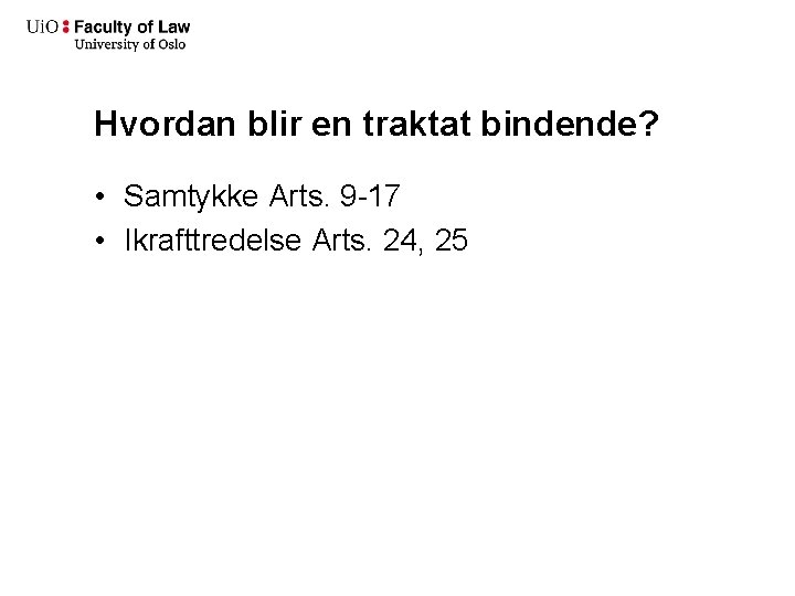 Hvordan blir en traktat bindende? • Samtykke Arts. 9 -17 • Ikrafttredelse Arts. 24,