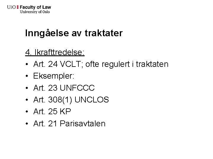 Inngåelse av traktater 4. Ikrafttredelse: • Art. 24 VCLT; ofte regulert i traktaten •