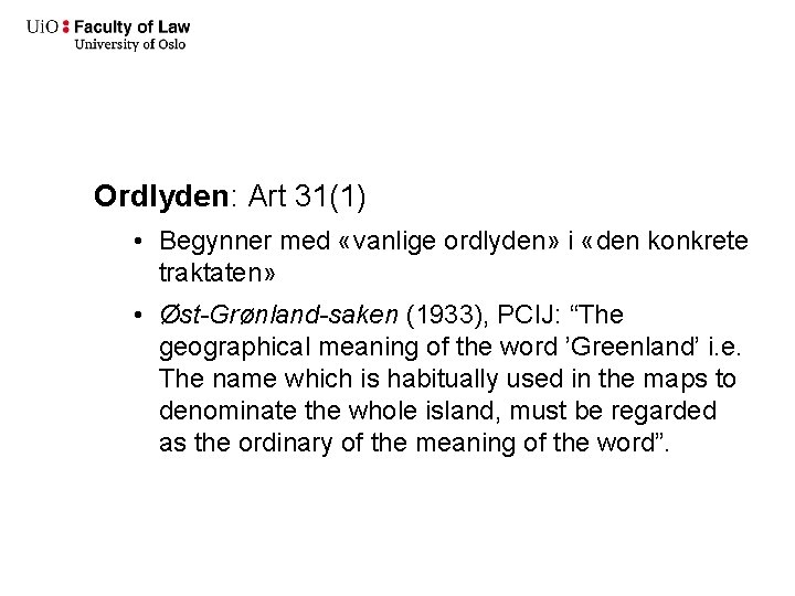 Ordlyden: Art 31(1) • Begynner med «vanlige ordlyden» i «den konkrete traktaten» • Øst-Grønland-saken