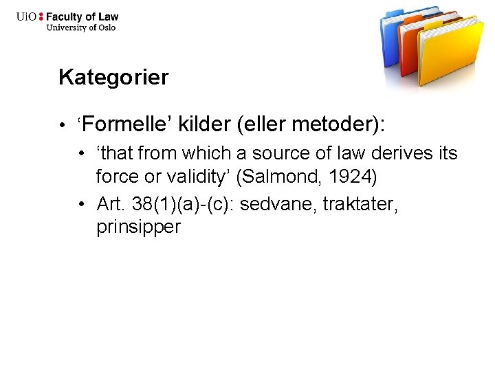 Kategorier • ‘Formelle’ kilder (eller metoder): • ‘that from which a source of law