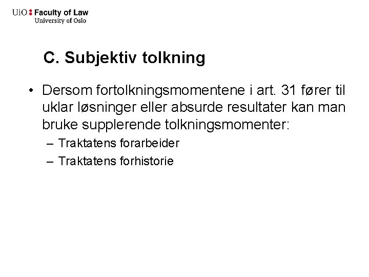 C. Subjektiv tolkning • Dersom fortolkningsmomentene i art. 31 fører til uklar løsninger eller C. Subjektiv tolkning • Dersom fortolkningsmomentene i art. 31 fører til uklar løsninger eller