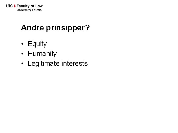 Andre prinsipper? • Equity • Humanity • Legitimate interests 