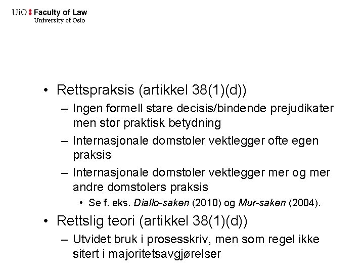  • Rettspraksis (artikkel 38(1)(d)) – Ingen formell stare decisis/bindende prejudikater men stor praktisk