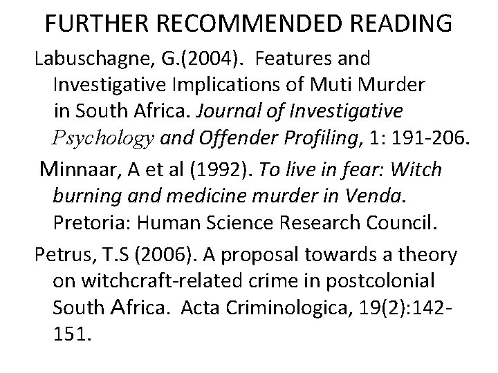 FURTHER RECOMMENDED READING Labuschagne, G. (2004). Features and Investigative Implications of Muti Murder in