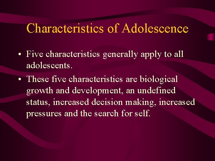 Characteristics of Adolescence • Five characteristics generally apply to all adolescents. • These five