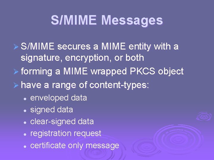 S/MIME Messages Ø S/MIME secures a MIME entity with a signature, encryption, or both