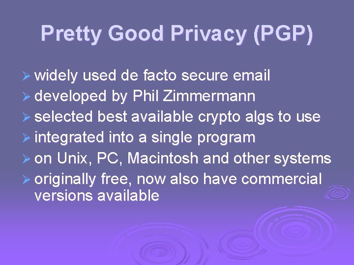 Pretty Good Privacy (PGP) Ø widely used de facto secure email Ø developed by